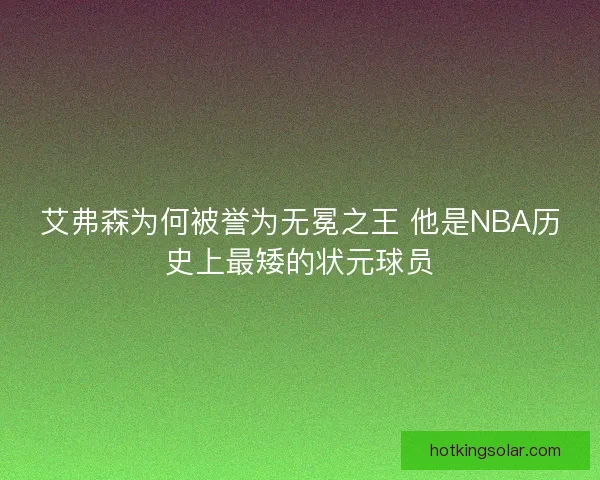 艾弗森为何被誉为无冕之王 他是NBA历史上最矮的状元球员